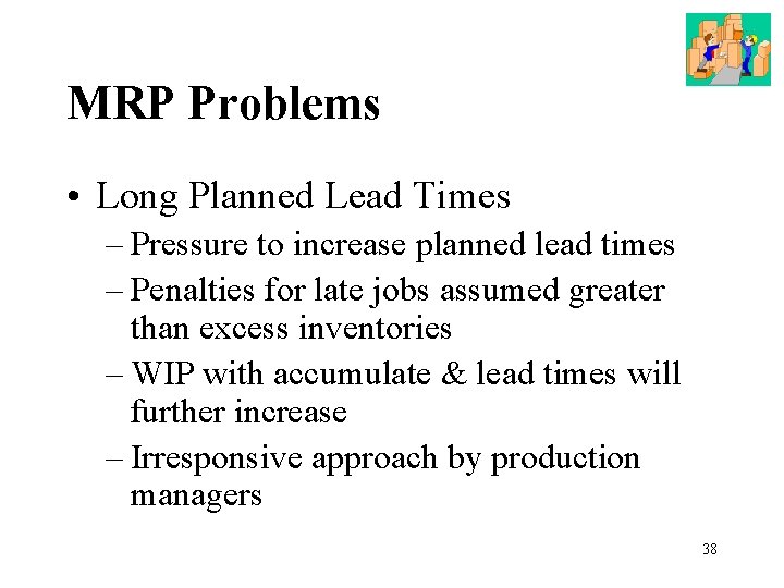 MRP Problems • Long Planned Lead Times – Pressure to increase planned lead times