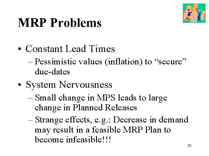 MRP Problems • Constant Lead Times – Pessimistic values (inflation) to “secure” due-dates •