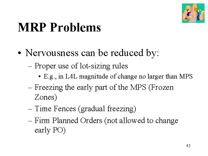 MRP Problems • Nervousness can be reduced by: – Proper use of lot-sizing rules