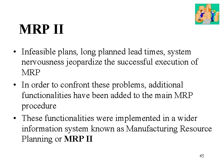 MRP ΙΙ • Infeasible plans, long planned lead times, system nervousness jeopardize the successful