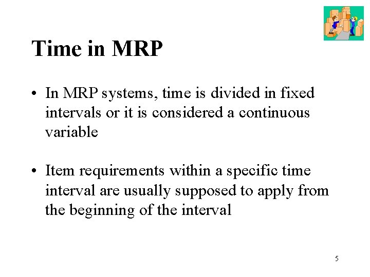 Time in MRP • In MRP systems, time is divided in fixed intervals or