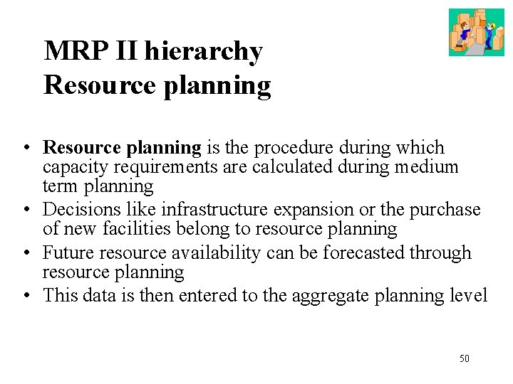 MRP ΙΙ hierarchy Resource planning • Resource planning is the procedure during which capacity