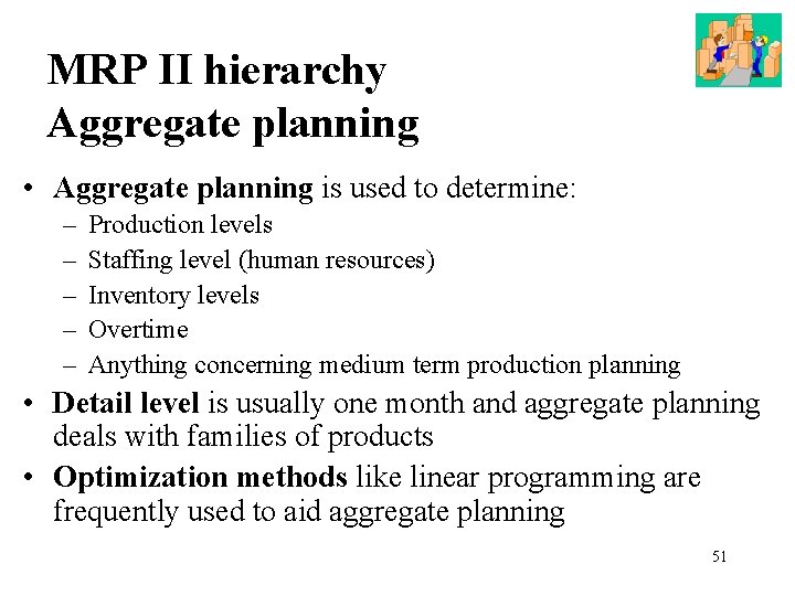 MRP ΙΙ hierarchy Aggregate planning • Aggregate planning is used to determine: – –