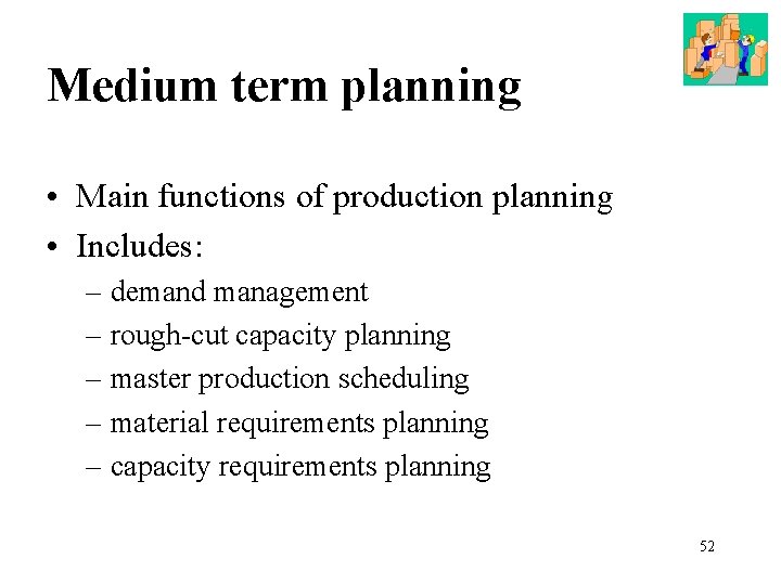 Medium term planning • Main functions of production planning • Includes: – demand management