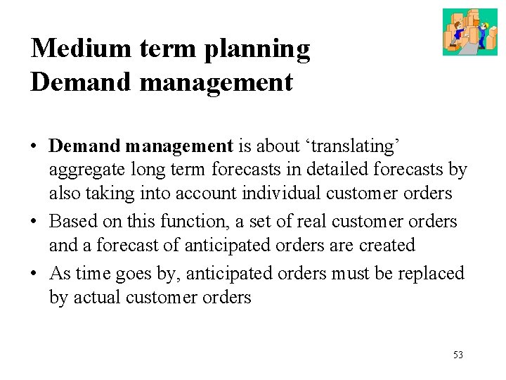 Medium term planning Demand management • Demand management is about ‘translating’ aggregate long term