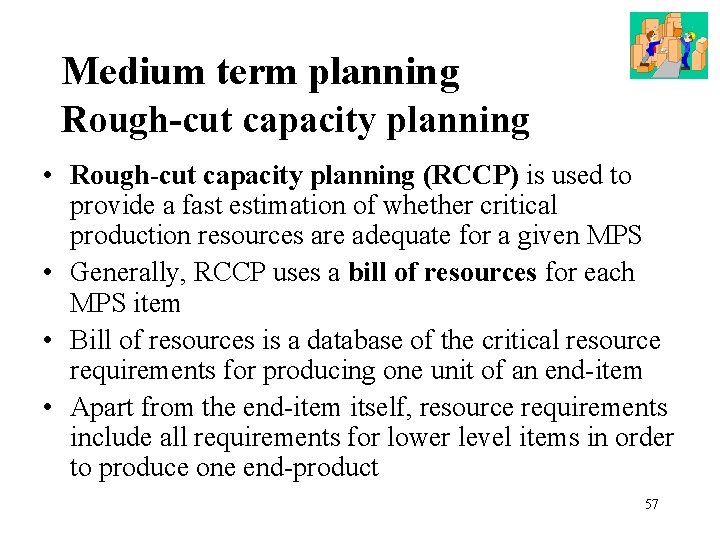 Medium term planning Rough-cut capacity planning • Rough-cut capacity planning (RCCP) is used to