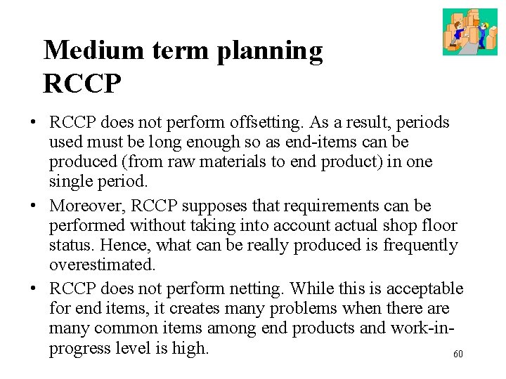 Medium term planning RCCP • RCCP does not perform offsetting. As a result, periods