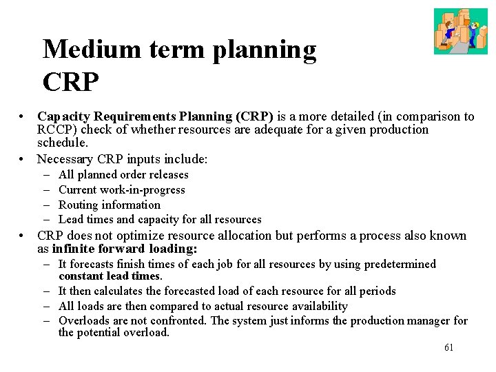 Medium term planning CRP • Capacity Requirements Planning (CRP) is a more detailed (in