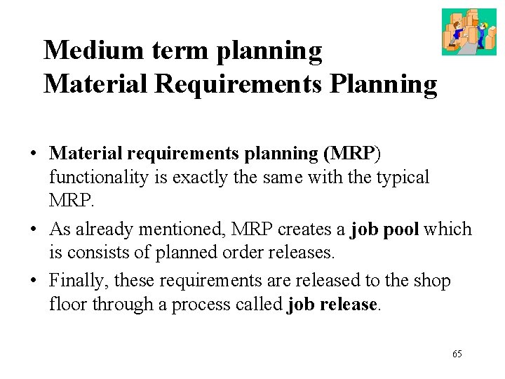 Medium term planning Material Requirements Planning • Material requirements planning (MRP) functionality is exactly