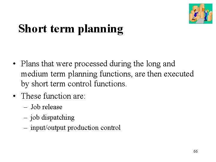 Short term planning • Plans that were processed during the long and medium term