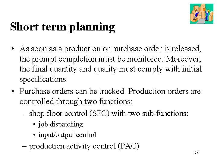 Short term planning • As soon as a production or purchase order is released,