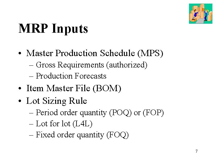 MRP Inputs • Master Production Schedule (MPS) – Gross Requirements (authorized) – Production Forecasts