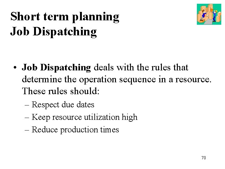 Short term planning Job Dispatching • Job Dispatching deals with the rules that determine