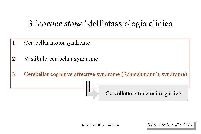 3 ‘corner stone’ dell’atassiologia clinica 1. Cerebellar motor syndrome 2. Vestibulo-cerebellar syndrome 3. Cerebellar