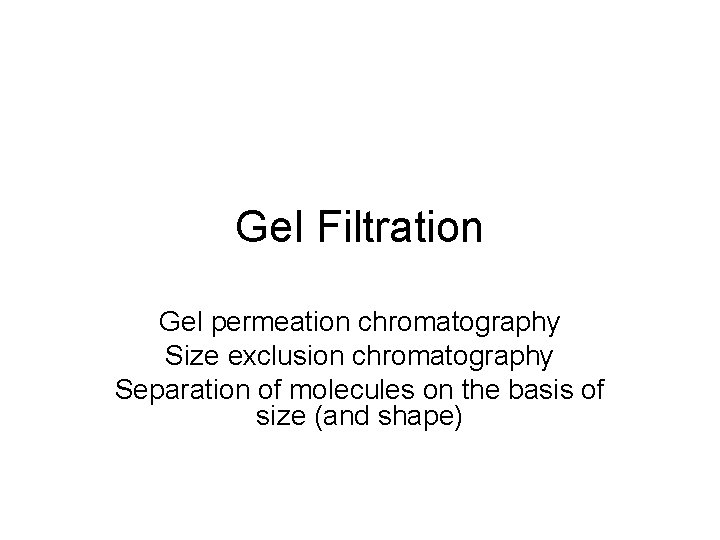 Gel Filtration Gel permeation chromatography Size exclusion chromatography Separation of molecules on the basis