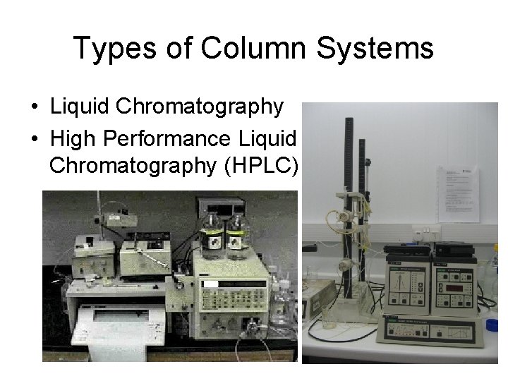 Types of Column Systems • Liquid Chromatography • High Performance Liquid Chromatography (HPLC) 