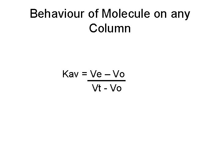 Behaviour of Molecule on any Column Kav = Ve – Vo Vt - Vo