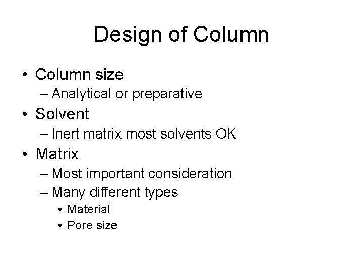 Design of Column • Column size – Analytical or preparative • Solvent – Inert