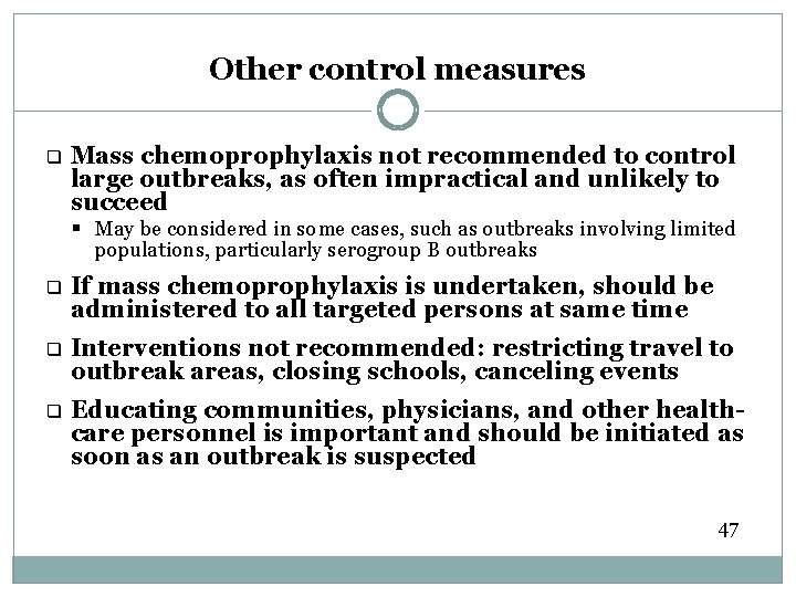 Other control measures q Mass chemoprophylaxis not recommended to control large outbreaks, as often