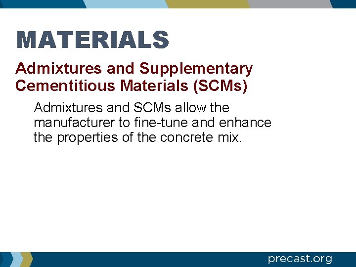 MATERIALS Admixtures and Supplementary Cementitious Materials (SCMs) Admixtures and SCMs allow the manufacturer to