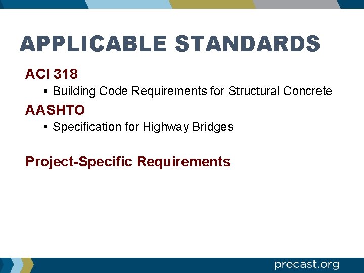 APPLICABLE STANDARDS ACI 318 • Building Code Requirements for Structural Concrete AASHTO • Specification