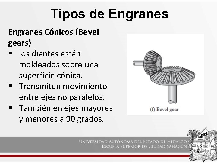 Tipos de Engranes Cónicos (Bevel gears) § los dientes están moldeados sobre una superficie