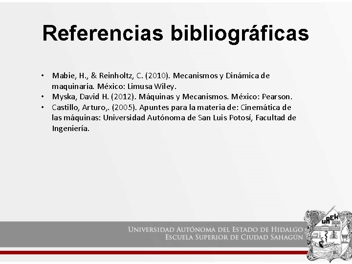 Referencias bibliográficas • Mabie, H. , & Reinholtz, C. (2010). Mecanismos y Dinámica de