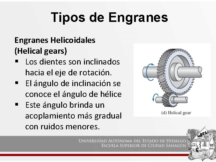 Tipos de Engranes Helicoidales (Helical gears) § Los dientes son inclinados hacia el eje