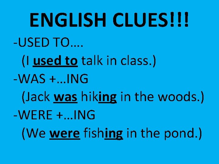 ENGLISH CLUES!!! -USED TO…. (I used to talk in class. ) -WAS +…ING (Jack