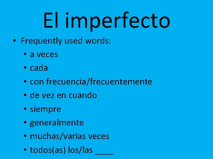 El imperfecto • Frequently used words: • a veces • cada • con frecuencia/frecuentemente