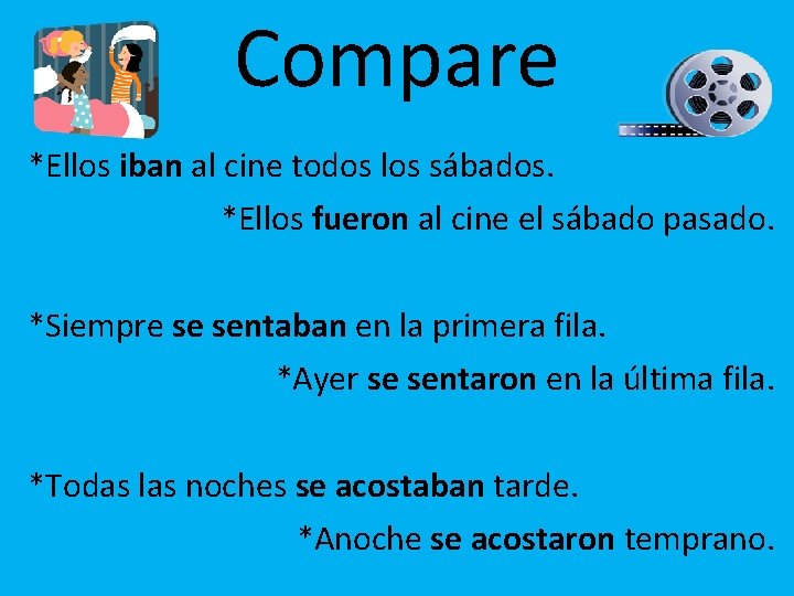 Compare *Ellos iban al cine todos los sábados. *Ellos fueron al cine el sábado