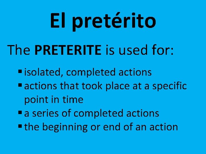 El pretérito The PRETERITE is used for: § isolated, completed actions § actions that