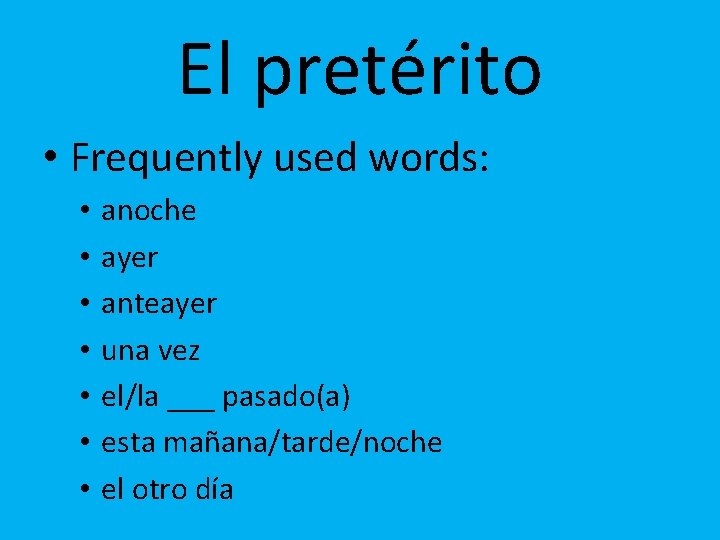 El pretérito • Frequently used words: • • anoche ayer anteayer una vez el/la