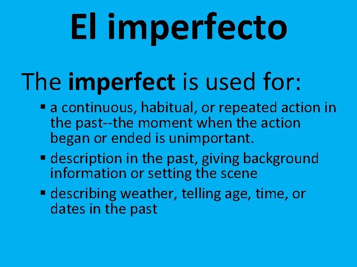 El imperfecto The imperfect is used for: § a continuous, habitual, or repeated action