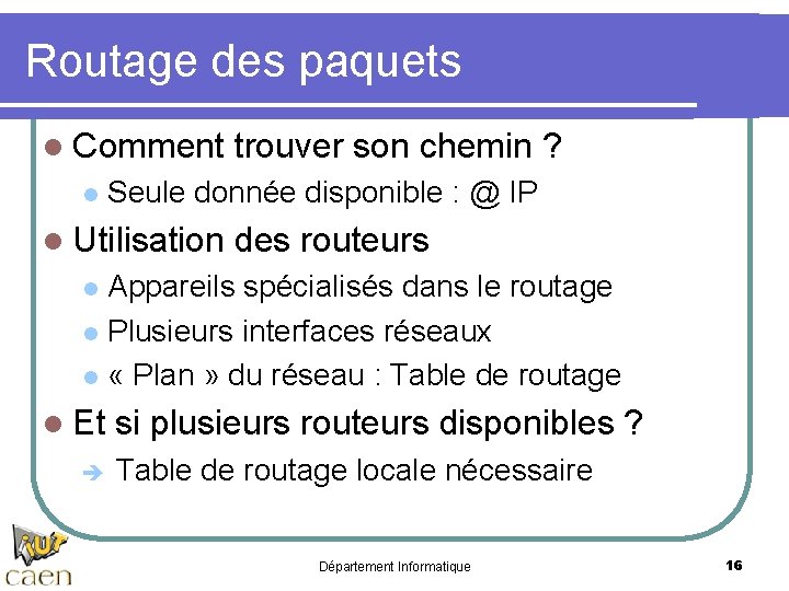 Routage des paquets l Comment trouver son chemin ? l Seule donnée disponible :