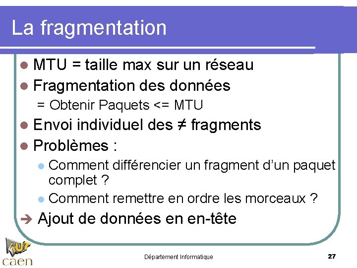La fragmentation l MTU = taille max sur un réseau l Fragmentation des données