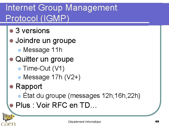 Internet Group Management Protocol (IGMP) l 3 versions l Joindre un groupe l Message