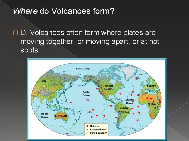 Where do Volcanoes form? � D. Volcanoes often form where plates are moving together,