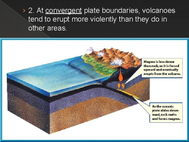 › 2. At convergent plate boundaries, volcanoes tend to erupt more violently than they