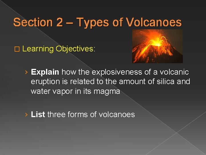 Section 2 – Types of Volcanoes � Learning Objectives: › Explain how the explosiveness