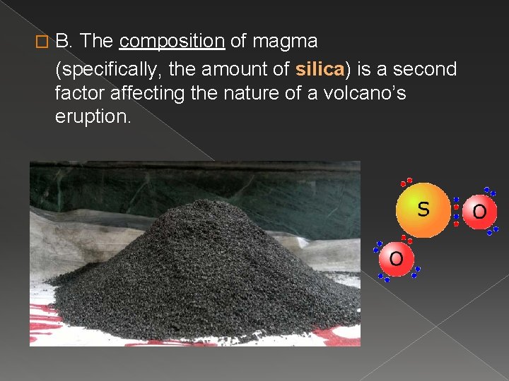 � B. The composition of magma (specifically, the amount of silica) is a second