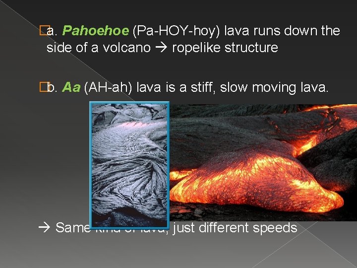 �a. Pahoehoe (Pa-HOY-hoy) lava runs down the side of a volcano ropelike structure �b.