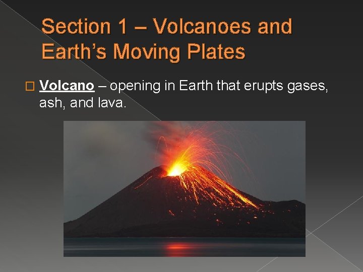 Section 1 – Volcanoes and Earth’s Moving Plates � Volcano – opening in Earth