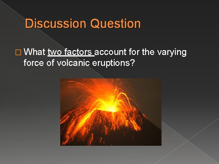 Discussion Question � What two factors account for the varying force of volcanic eruptions?