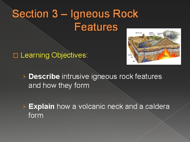 Section 3 – Igneous Rock Features � Learning Objectives: › Describe intrusive igneous rock