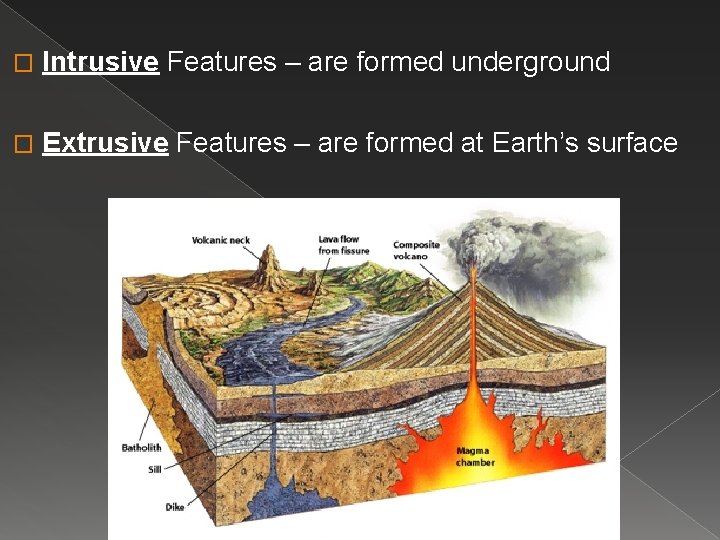 � Intrusive Features – are formed underground � Extrusive Features – are formed at