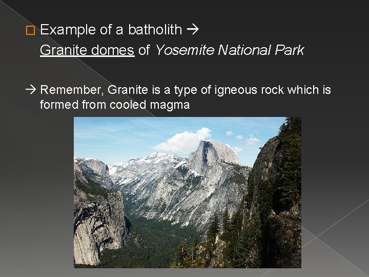 � Example of a batholith Granite domes of Yosemite National Park Remember, Granite is