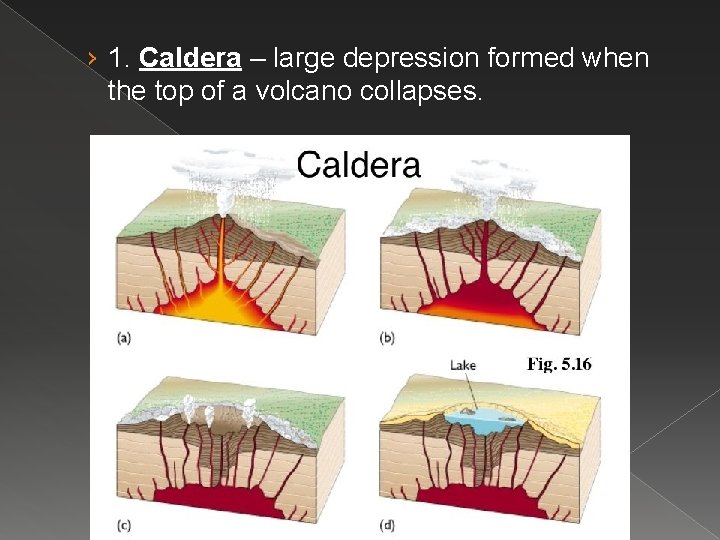 › 1. Caldera – large depression formed when the top of a volcano collapses.