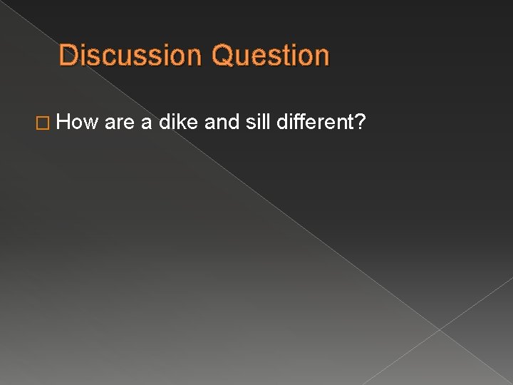 Discussion Question � How are a dike and sill different? 