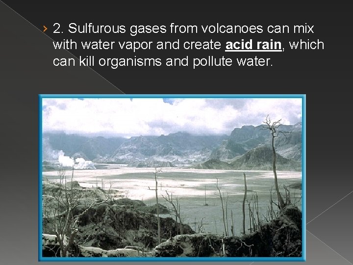 › 2. Sulfurous gases from volcanoes can mix with water vapor and create acid